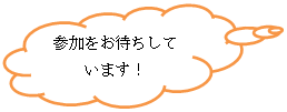 雲形吹き出し: 参加をお待ちして　　います！